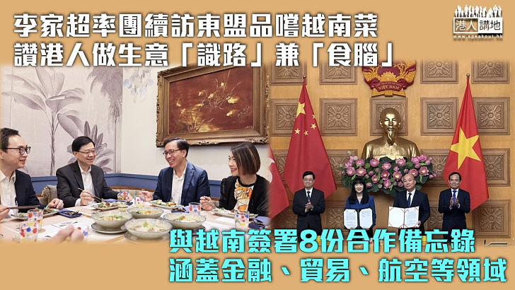 【出訪東盟】李家超：與越南簽署8份合作備忘錄 涵蓋金融、貿易、航空等領域