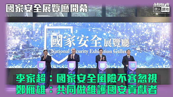 【維護國安】國家安全展覽廳開幕 李家超：國家安全風險不容忽視 鄭雁雄：共同做維護國安貢獻者