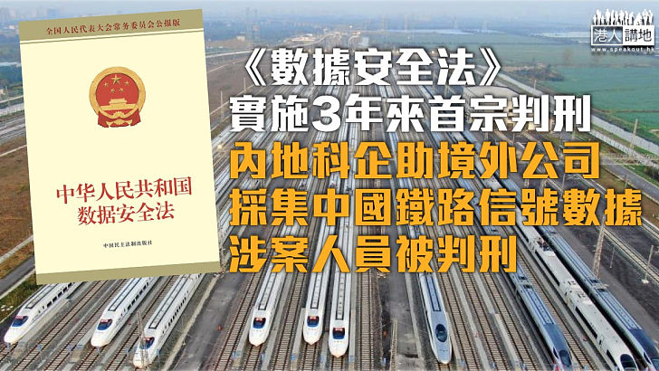 【維護國安】《數據安全法》實施3年來首宗判刑 內地科企助境外公司採集中國鐵路信號數據 涉案人員被判刑