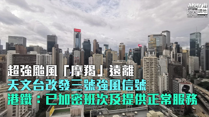 【「摩羯」遠離】天文台改發三號強風信號 港鐵：已加密班次及提供正常服務