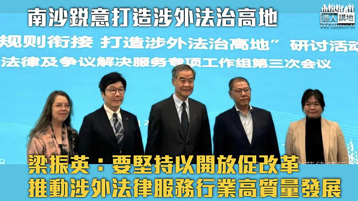 【以開放促改革】南沙銳意打造涉外法治高地 梁振英：推動涉外法律服務行業高質量發展