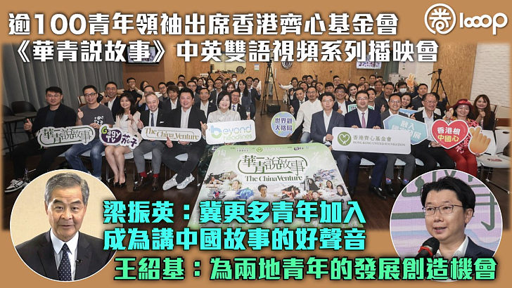 【說好中國故事】逾100青年領袖出席香港齊心基金會《華青說故事》中英雙語視頻系列播映會 梁振英：冀更多青年加入成為講中國故事的好聲音 王紹基：為兩地青年的發展創造機會