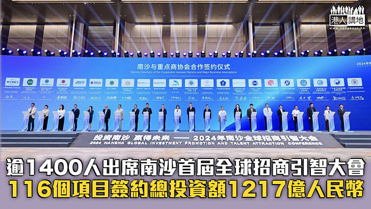 【投資熱土】逾1400人出席南沙首屆全球招商引智大會 116個項目簽約總投資額1217億人民幣