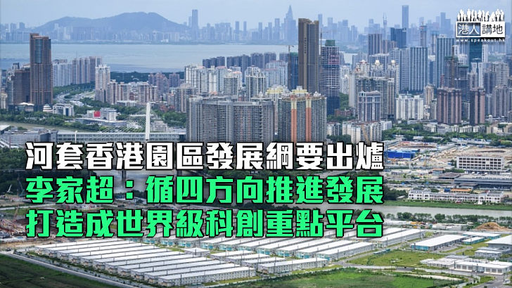 【深港科創合作】河套香港園區發展綱要出爐 李家超：循四方向推進發展