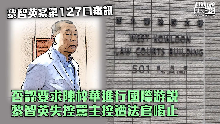 【黎智英案】否認要求陳梓華進行國際游說 黎智英失控罵主控遭法官喝止