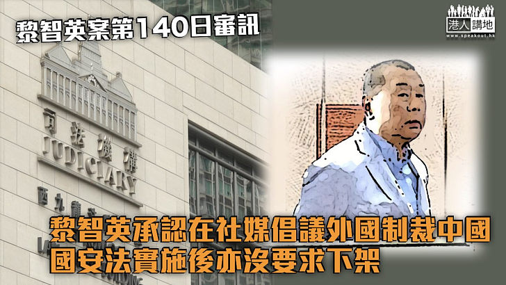 【黎智英案】黎智英承認在社媒倡議外國制裁中國、國安法實施後亦沒要求下架