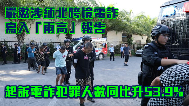 【全國兩會】嚴懲涉緬北跨境電詐寫入「兩高」報告 起訴電詐犯罪人數同比升53.9%