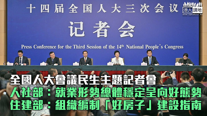 【改善民生】全國人大會議民生主題記者會 人社部：就業形勢總體穩定呈向好態勢 住建部：組織編制「好房子」建設指南