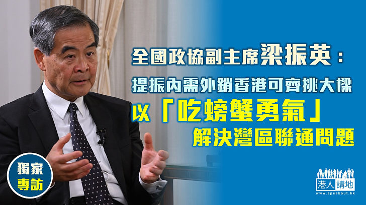 【獨家專訪】梁振英：提振內需外銷香港可齊挑大樑 以「吃螃蟹勇氣」解決灣區聯通問題