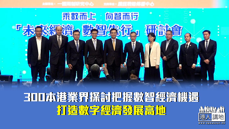【提升競爭力】300本港業界探討把握數智經濟機遇 打造數字經濟發展高地