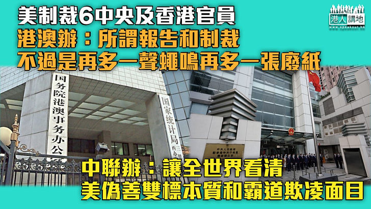 【反對美制裁】港澳辦：所謂報告和制裁不過是再多一聲蠅鳴再多一張廢紙 中聯辦：讓全世界看清美偽善雙標本質和霸道欺凌面目