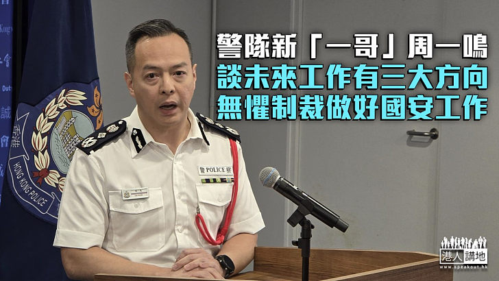 【警隊新「一哥」】周一鳴談未來工作有三大方向 無懼制裁做好國安工作