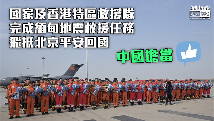 【緬甸地震】國家及香港特區救援隊完成任務 飛抵北京平安回國