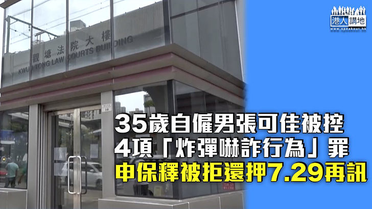 【首度提堂】35歲自僱男被控4項「炸彈嚇詐行為」罪 申保釋被拒還押7.29再訊