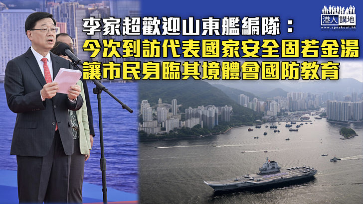 【山東艦訪港】李家超：山東艦編隊訪港代表國家安全固若金湯 讓市民身臨其境體會國防教育