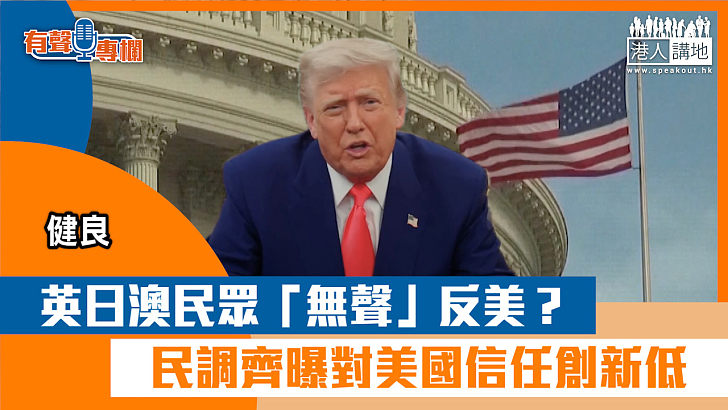 【短片】【有聲專欄】健良：英日澳民眾「無聲」反美？ 民調齊曝對美國​信任創新低