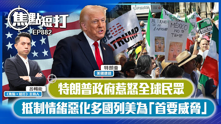 【短評】【焦點短打】EP882：特朗普政府惹怒全球民眾 抵制情緒惡化多國列美為「首要威脅」