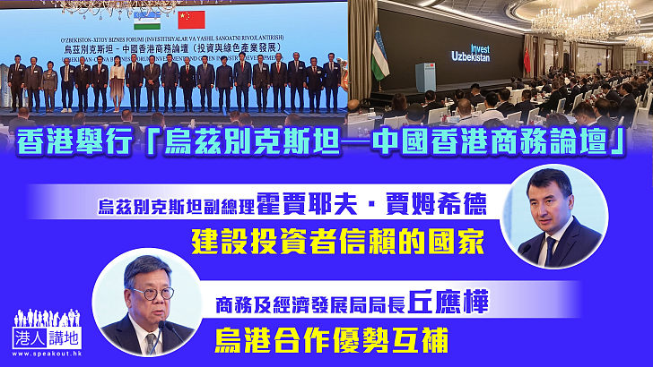 【內聯外通】香港舉行「烏茲別克斯坦—中國香港商務論壇」 烏茲別克副總理霍賈耶夫．賈姆希德率團訪港出席