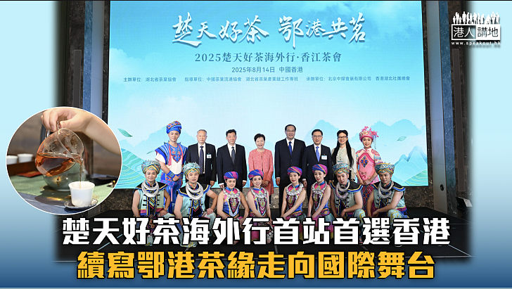 【湖北優勢】楚天好茶海外行首站首選香港 續寫鄂港茶緣走向國際舞台