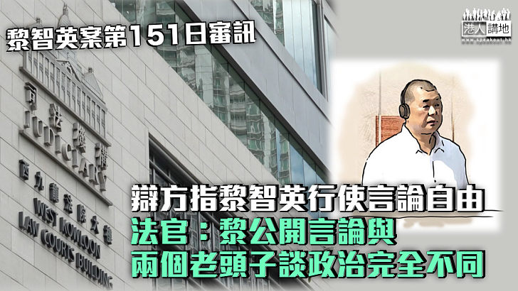 【黎智英案】辯方指黎智英行使言論自由 法官：黎公開言論與兩個老頭子談政治完全不同