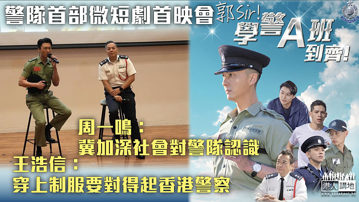 【熱血上映】警隊首部微短劇《郭Sir！學警A班到齊！》首映會 周一鳴：冀加深社會對警隊認識 王浩信：穿上制服要對得起香港警察