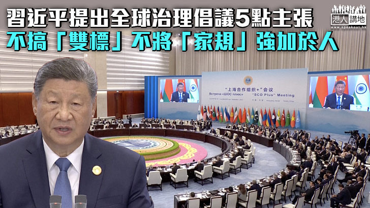 【上合峰會】習近平提出全球治理倡議5點主張 不搞「雙標」不將「家規」強加於人