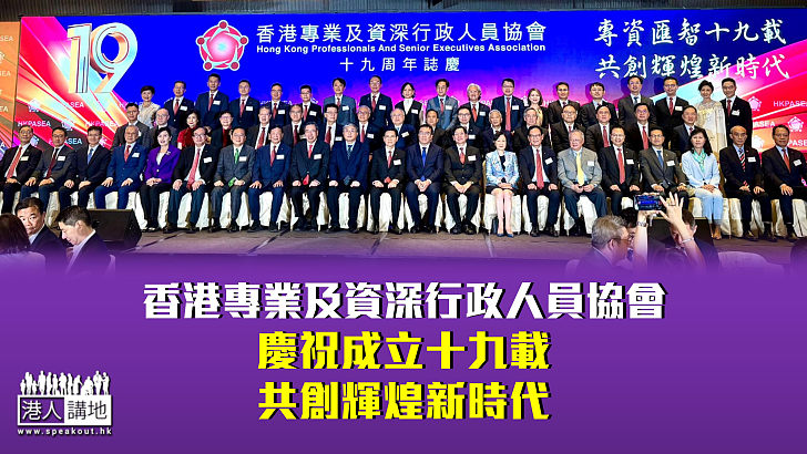 【專資匯智】香港專業及資深行政人員協會慶祝成立十九載 共創輝煌新時代