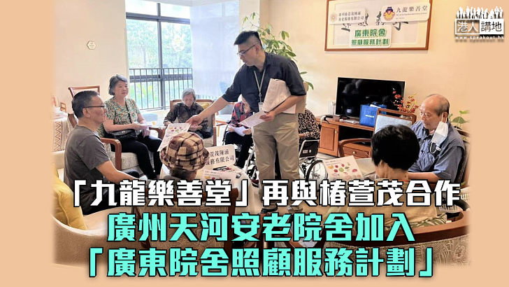 【灣區安老】 「九龍樂善堂」再與椿萱茂合作 廣州天河院舍加入「廣東院舍照顧服務計劃」