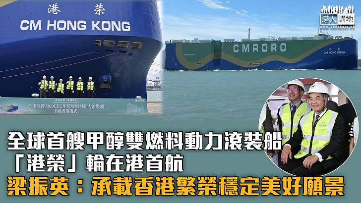 【綠色船舶】全球首艘甲醇雙燃料動力滾裝船「港榮」輪在港首航 梁振英：承載香港繁榮穩定美好願景