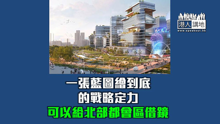 【焦點短打】雄安新區經驗值得特區借鑒 北都如何做到「一張藍圖繪到底」？