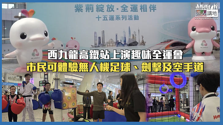 【喜迎全運】西九龍高鐵站上演趣味全運會 市民可體驗無人機足球、劍擊及空手道
