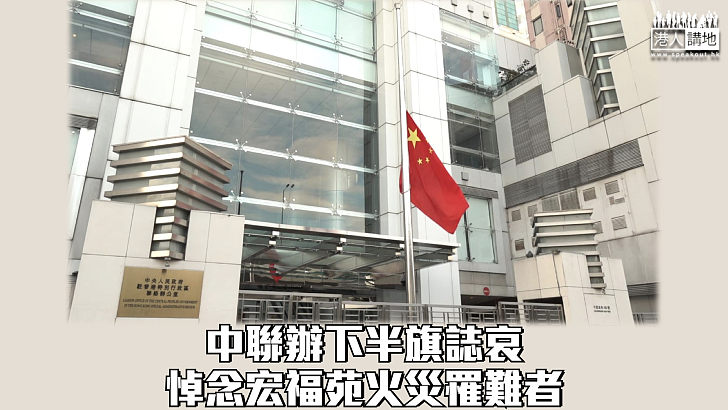 【宏福苑五級火】中聯辦下半旗誌哀 悼念宏福苑火災罹難者