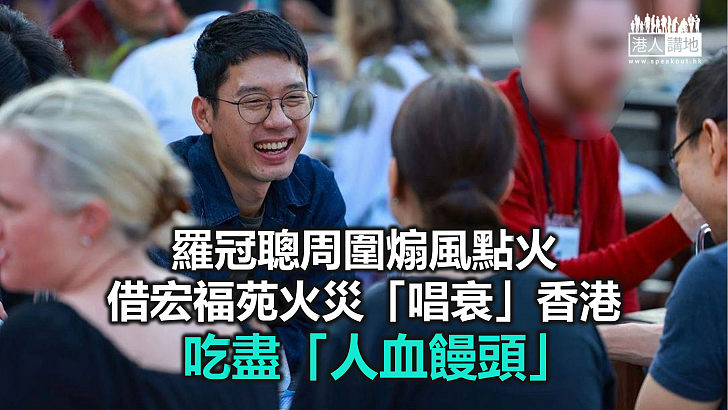 【一周圈點】羅冠聰借火災「唱衰」香港 又吃「人血饅頭」咪扮正義!