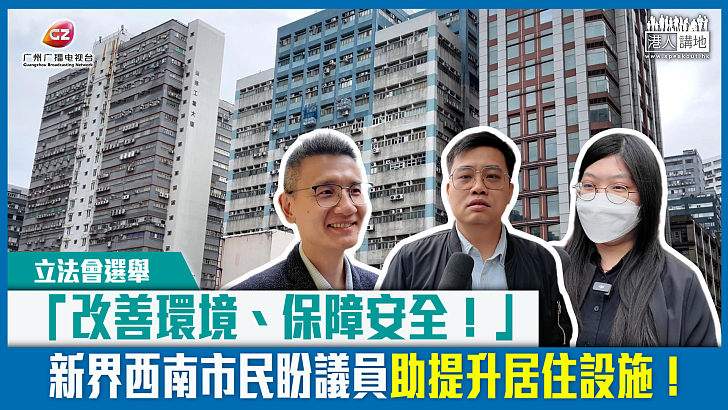 【短片】【立法會選舉】「改善環境、保障安全！」 新界西南市民盼議員助提升居住設施