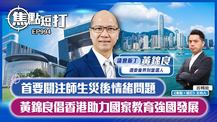 【短片】【焦點短打：議會新丁】EP994：首要關注師生災後情緒問題 黃錦良倡香港助力國家教育強國發展