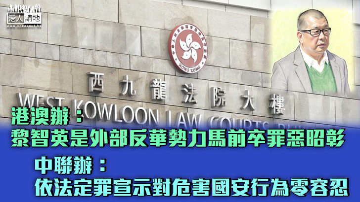 【黎智英案】港澳辦:黎智英是外部反華勢力馬前卒罪惡昭彰 中聯辦:依法定罪宣示對危害國安行為零容忍