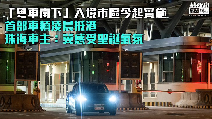 【粵車南下】「粵車南下」入境市區今起實施 首部車輛凌晨抵港珠海車主：冀感受聖誕氣氛