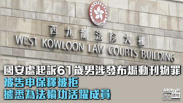 【還押候訊】國安處起訴61歲男涉發布煽動刊物罪 據悉為法輪功活躍成員