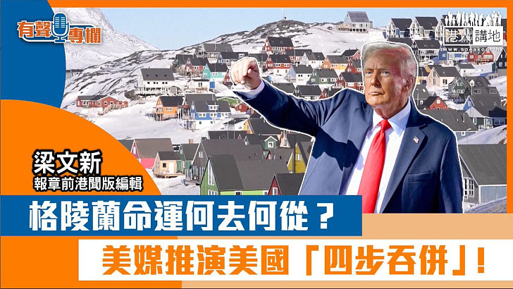 【短片】【有聲專欄】梁文新：格陵蘭命運何去何從？ 美媒推演美國「四步吞併」！