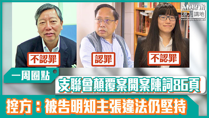 【短片】【有聲專欄】一周圈點：支聯會顛覆案開案陳詞86頁 控方：被告明知主張違法仍堅持