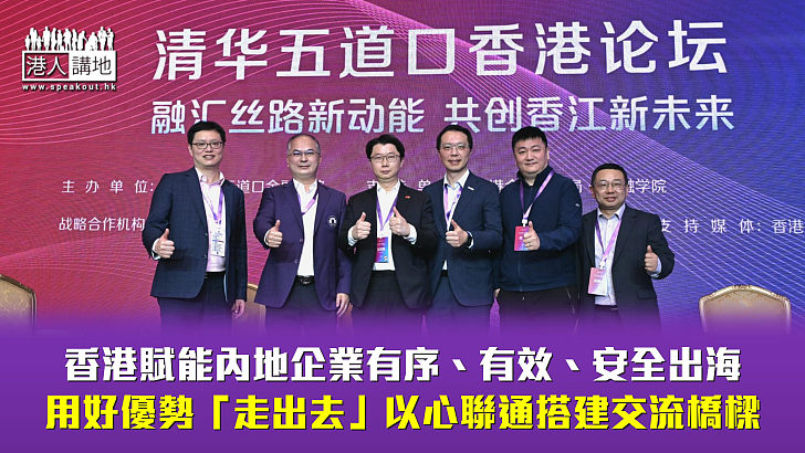 【共創新未來】香港賦能內地企業有序、有效、安全出海 用好優勢「走出去」以心聯通搭建交流橋樑