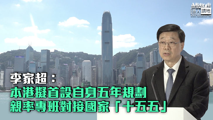 【提前部署】李家超:本港擬首設自身五年規劃 親率專班對接國家「十五五」