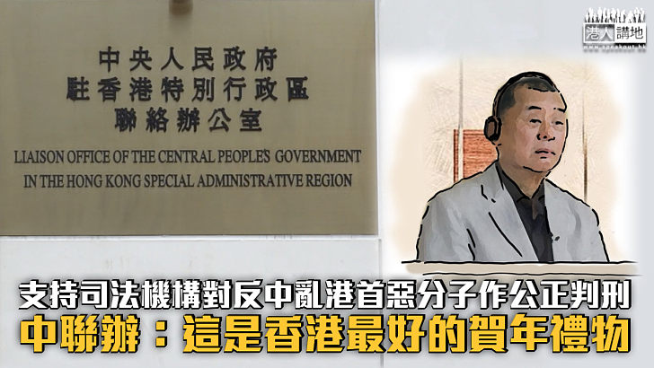 【黎智英案】支持司法機構對反中亂港首惡分子作公正判刑 中聯辦：這是香港最好的賀年禮物