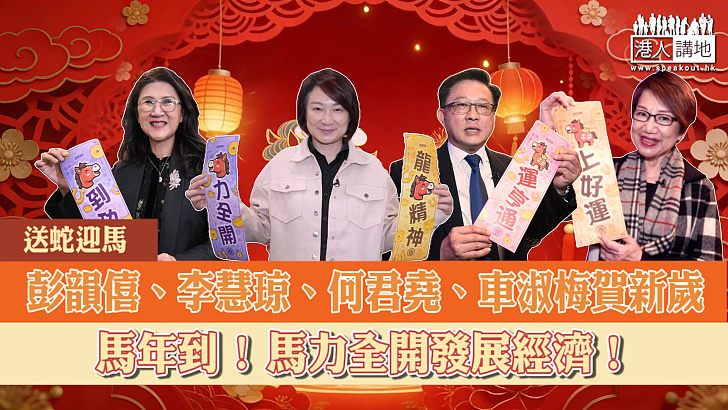 【短片】彭韻僖、李慧琼、何君堯、車淑梅齊拜年 馬年到！馬力全開發展經濟！