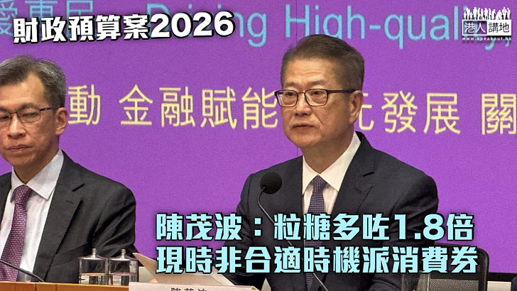 【財政預算案2026】陳茂波:粒糖多咗1.8倍、現時非合適時機派消費券