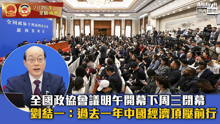 【全國兩會】全國政協會議明午開幕下周三閉幕 劉結一:過去一年中國經濟頂壓前行