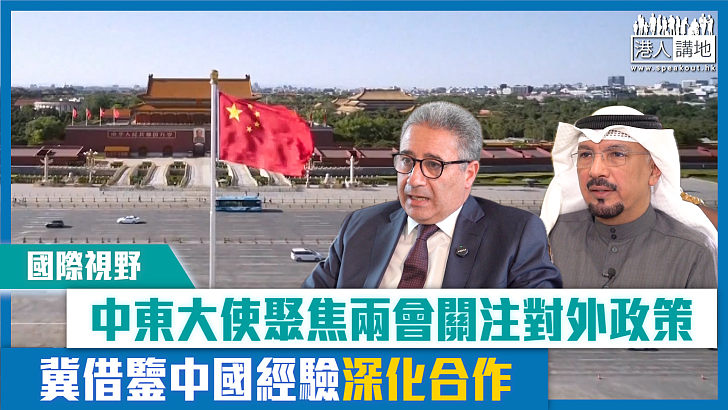 【短片】【國際視野】中東大使聚焦兩會關注對外政策 冀借鑒中國經驗深化合作