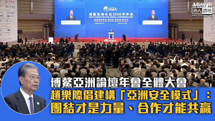 【博鰲亞洲論壇】趙樂際倡建構「亞洲安全模式」:團結才是力量、合作才能共贏