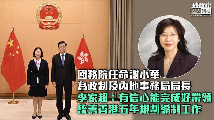 【人事任命】國務院任命謝小華為政制及內地事務局局長 李家超:有信心能完成好帶領統籌香港五年規劃編制工作