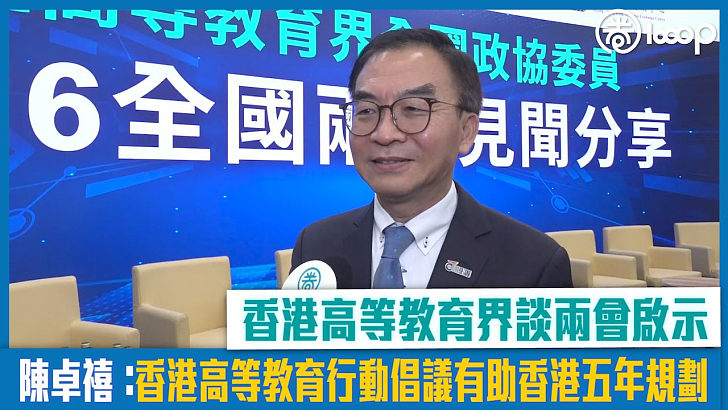 【短片】香港高等教育界談兩會啟示 陳卓禧:陳卓禧:香港高等教育行動倡議有助香港五年規劃